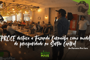O EPROCEdestacou a Fazenda Carnaúba como exemplo de sucesso e sustentabilidade no Sertão Central.