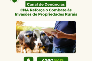 CNA Reforça o Combate às Invasões de Propriedades Rurais com Canal de Denúncias Anônimas