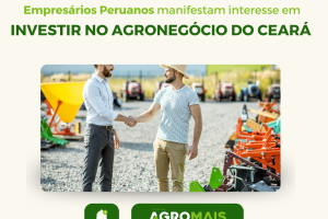 Empresários Peruanos Manifestam Interesse em Investir no Agronegócio do Ceará